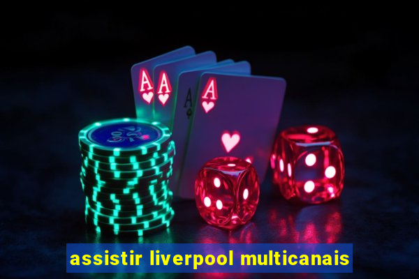 assistir liverpool multicanais